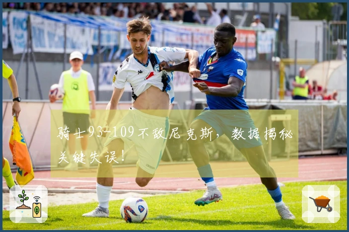 骑士93-109不敌尼克斯，数据揭秘关键失误！
