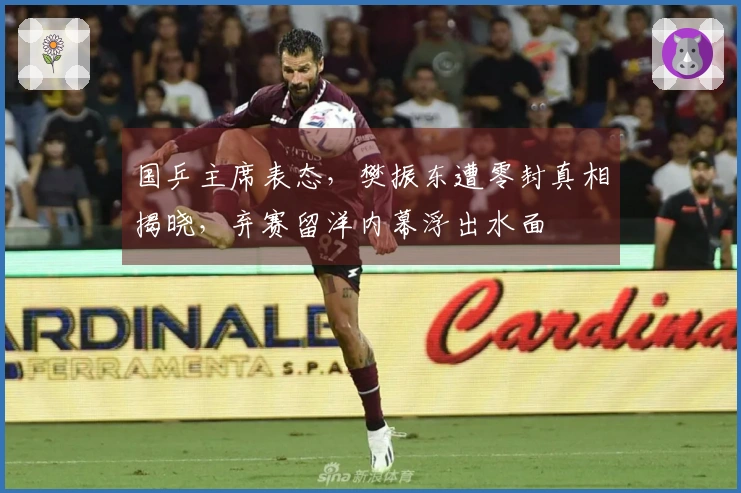 国乒主席表态，樊振东遭零封真相揭晓，弃赛留洋内幕浮出水面