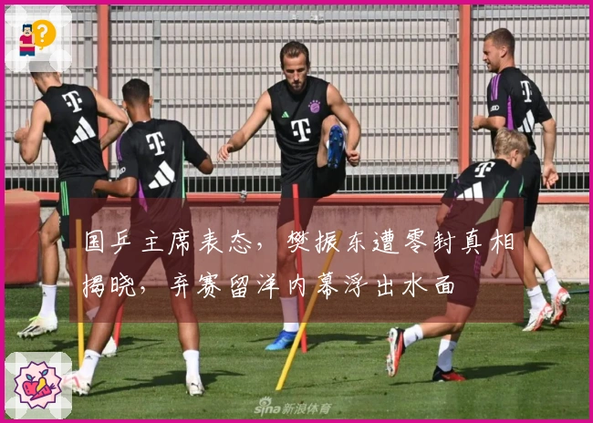 国乒主席表态，樊振东遭零封真相揭晓，弃赛留洋内幕浮出水面
